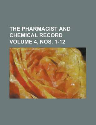 Book cover for The Pharmacist and Chemical Record Volume 4, Nos. 1-12