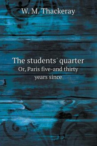 Cover of The students' quarter Or, Paris five-and thirty years since