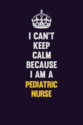 Book cover for I can't Keep Calm Because I Am A pediatric nurse