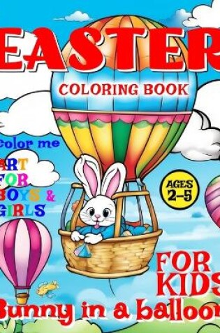 Cover of Easter Bunny in Balloon Coloring Book for Kids - Art for Boys and Girls - Color Me