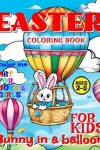 Book cover for Easter Bunny in Balloon Coloring Book for Kids - Art for Boys and Girls - Color Me