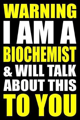 Book cover for Warning I Am a Biochemist and Will Talk about This to You