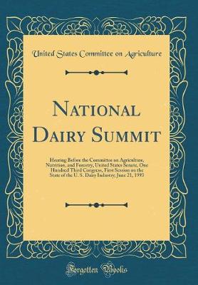 Book cover for National Dairy Summit: Hearing Before the Committee on Agriculture, Nutrition, and Forestry, United States Senate, One Hundred Third Congress, First Session on the State of the U. S. Dairy Industry; June 21, 1993 (Classic Reprint)