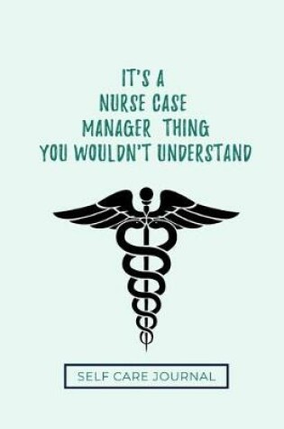 Cover of It's A Nurse Case Manager Thing You Wouldn't Understand Self Care Journal