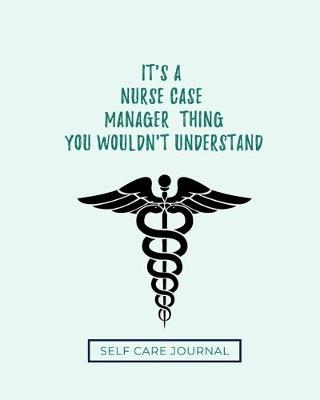 Book cover for It's A Nurse Case Manager Thing You Wouldn't Understand Self Care Journal