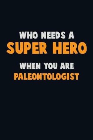 Cover of Who Need A SUPER HERO, When You Are Paleontologist