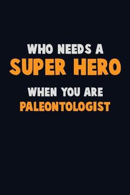 Book cover for Who Need A SUPER HERO, When You Are Paleontologist