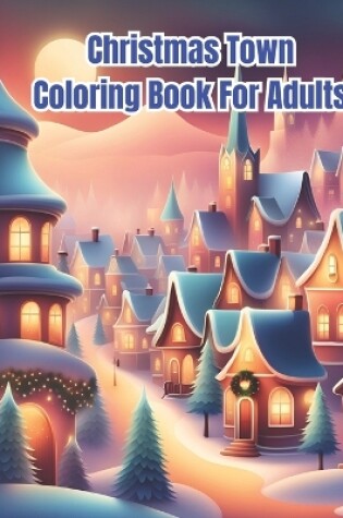 Cover of Christmas Town Coloring Book for Adults