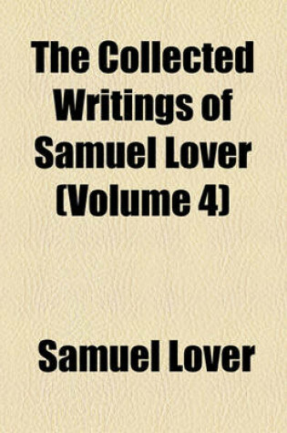 Cover of The Collected Writings of Samuel Lover (Volume 4)