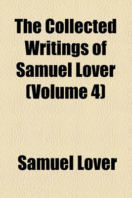 Book cover for The Collected Writings of Samuel Lover (Volume 4)