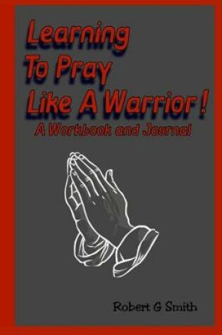 Cover of Learning To Pray Like A Warrior!