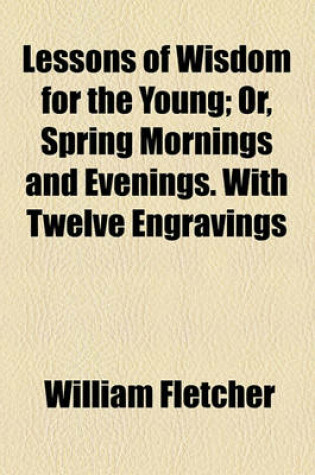 Cover of Lessons of Wisdom for the Young; Or, Spring Mornings and Evenings. with Twelve Engravings