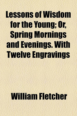 Book cover for Lessons of Wisdom for the Young; Or, Spring Mornings and Evenings. with Twelve Engravings