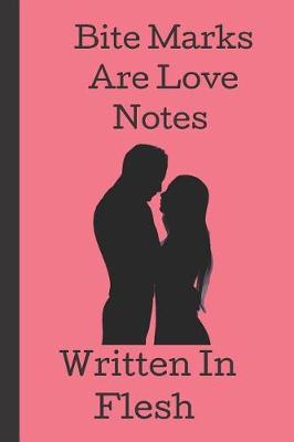 Book cover for Bite Marks Are Love Notes Written in Flesh