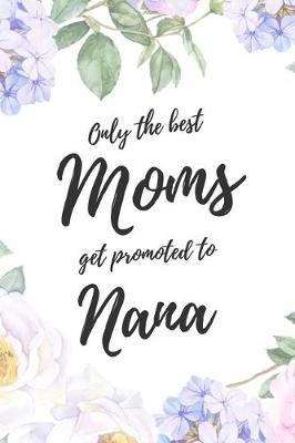 Book cover for Only the Best Moms Get Promoted To Nana