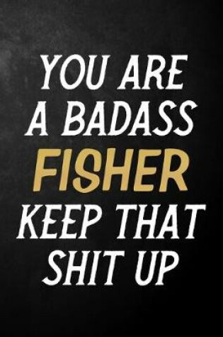 Cover of You Are A Badass Fisher Keep That Shit Up