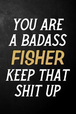 Book cover for You Are A Badass Fisher Keep That Shit Up