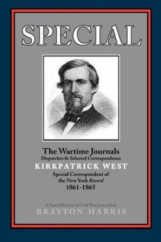 Cover of SPECIAL---The Wartime Journals, Dispatches & Selected Correspondence of Kirkpatrick West, Special Correspondent of the New York Record, 1861-1865