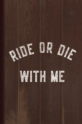 Cover of Ride or Die with Me Journal Notebook