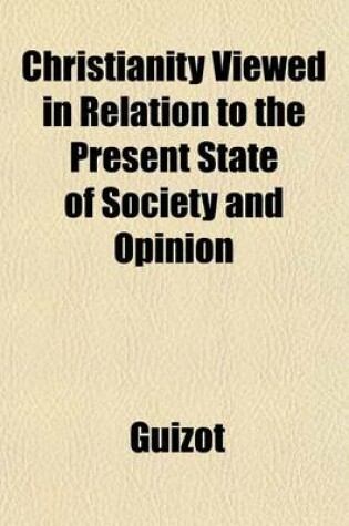 Cover of Christianity Viewed in Relation to the Present State of Society and Opinion