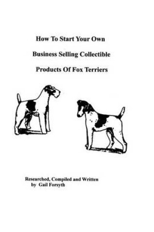Cover of How To Start Your Own Business Selling Collectible Products Of Fox Terriers