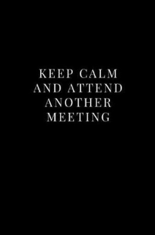 Cover of Keep Calm and Attend Another Meeting