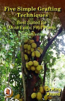 Book cover for Five Simple Grafting Techniques Best Suited for Most Exotic Fruit Plants (Economy Edition)