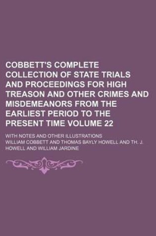 Cover of Cobbett's Complete Collection of State Trials and Proceedings for High Treason and Other Crimes and Misdemeanors from the Earliest Period to the Present Time Volume 22; With Notes and Other Illustrations