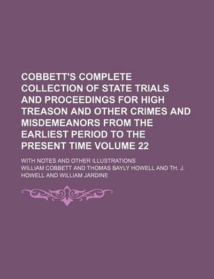 Book cover for Cobbett's Complete Collection of State Trials and Proceedings for High Treason and Other Crimes and Misdemeanors from the Earliest Period to the Present Time Volume 22; With Notes and Other Illustrations