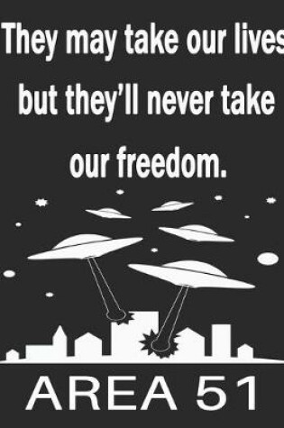 Cover of They May Take Our Lives But They'll Never Take Our Freedom Area 51