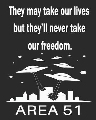 Book cover for They May Take Our Lives But They'll Never Take Our Freedom Area 51
