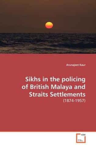 Cover of Sikhs in the policing of British Malaya and Straits Settlements