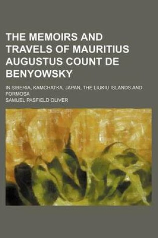 Cover of The Memoirs and Travels of Mauritius Augustus Count de Benyowsky; In Siberia, Kamchatka, Japan, the Liukiu Islands and Formosa