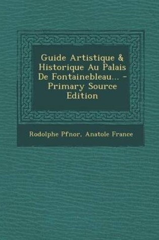 Cover of Guide Artistique & Historique Au Palais de Fontainebleau... - Primary Source Edition