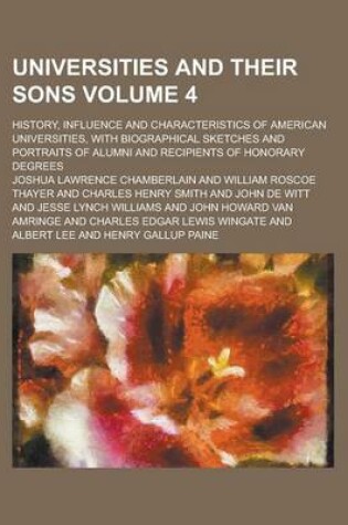 Cover of Universities and Their Sons; History, Influence and Characteristics of American Universities, with Biographical Sketches and Portraits of Alumni and Recipients of Honorary Degrees Volume 4