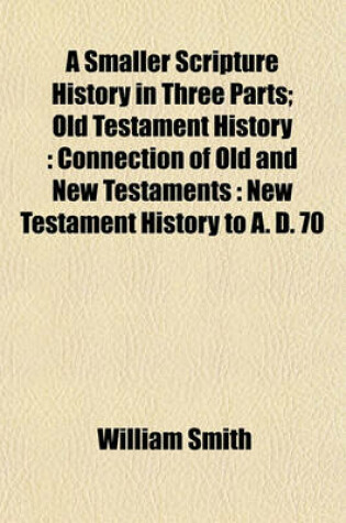 Cover of A Smaller Scripture History in Three Parts; Old Testament History