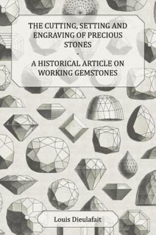 Cover of The Cutting, Setting and Engraving of Precious Stones - A Historical Article on Working Gemstones