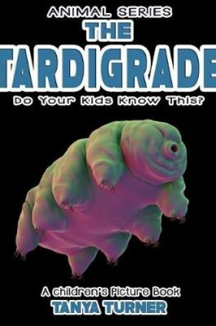Cover of THE TARDIGRADE Do Your Kids Know This?