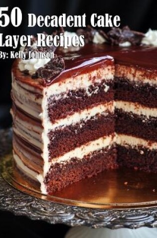 Cover of 50 Decadent Cake Layer Recipes