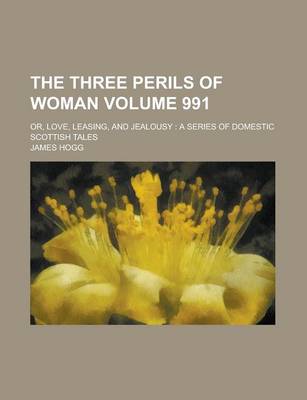 Book cover for The Three Perils of Woman, Or, Love, Leasing, and Jealousy (991); A Series of Domestic Scottish Tales