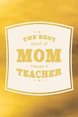 Book cover for The Best Kind Of Mom Raises A Teacher