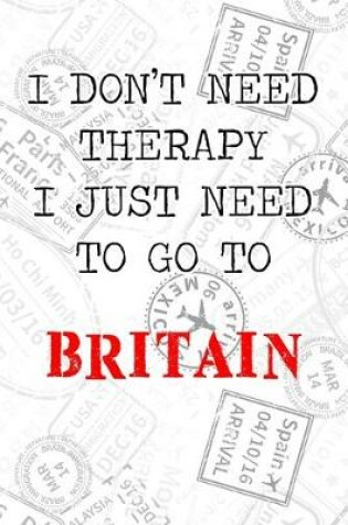 Cover of I Don't Need Therapy I Just Need To Go To Britain