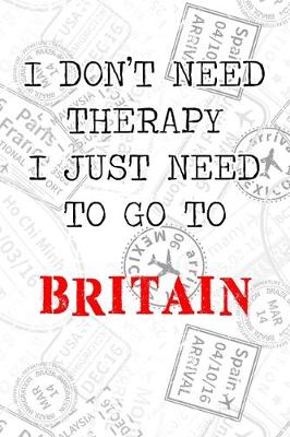 Book cover for I Don't Need Therapy I Just Need To Go To Britain