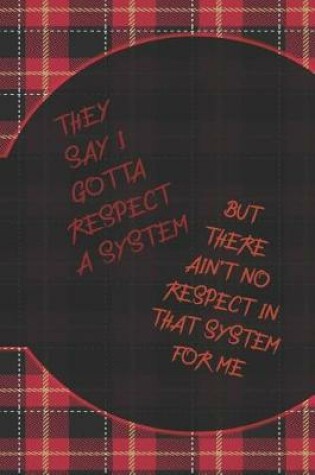 Cover of They Say I Gotta Respect A System But There Ain't No Respect In That System For Me