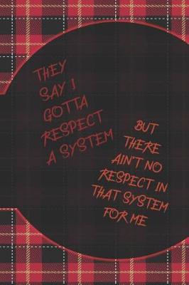 Book cover for They Say I Gotta Respect A System But There Ain't No Respect In That System For Me