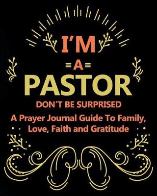 Book cover for I'm a Pastor Don't Be Surprised a Prayer Journal Guide to Family, Love, Faith and Gratitude