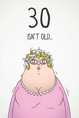 Book cover for 30 Isn't Old...