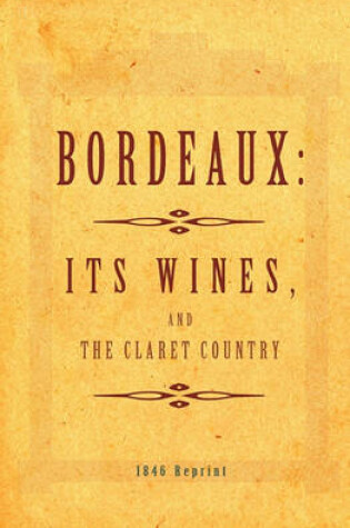 Cover of Bordeaux - It's Wines, And The Claret Country 1846 Reprint