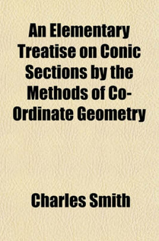 Cover of An Elementary Treatise on Conic Sections by the Methods of Co-Ordinate Geometry