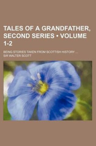 Cover of Tales of a Grandfather, Second Series (Volume 1-2); Being Stories Taken from Scottish History